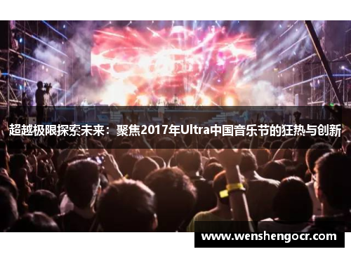 超越极限探索未来：聚焦2017年Ultra中国音乐节的狂热与创新