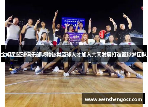 金明星篮球俱乐部诚聘各类篮球人才加入共同发展打造篮球梦团队